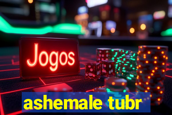 ashemale tubr